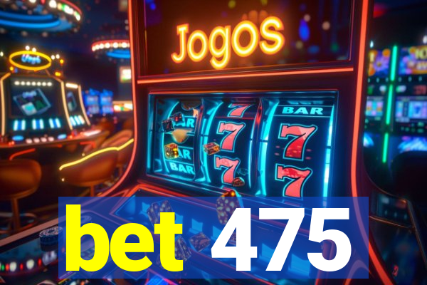 bet 475